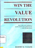 Win The Value Revolution : How To Give Your Customers A Quality Product, Excellent Service, And Still Make Money