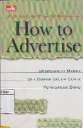 How To Advertise : Membangun Merek Dan Bisnis Dalam Dunia Pemasaran Baru
