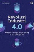 Revolusi Industri 4.0: Mengubah Tantangan Menjadi Peluang di Era Disrupsi 4.0