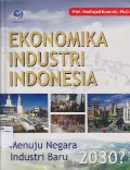 Ekonomika Industri Indonesia : Menuju negara industri baru 2030