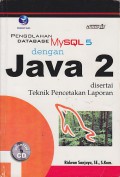 Pengolahan database MySQL 5 dengan Java 2 disertai teknik pencetakan laporan
