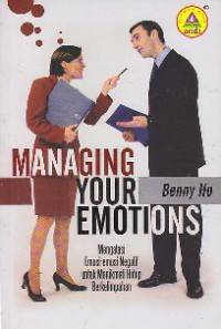 Managing your emotions : mengatasi emosi-emosi negatif untuk menikmati hidup  berkelimpahan