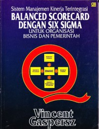 Balanced Scorecard dengan Six Sigma : Sistem Manajemen Kinerja Terintegrasi untuk Organisasi Bisnis dan pemerintah