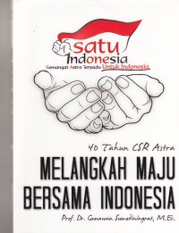 Satu Indonesia : 40 tahun CSR Astra Melangkah maju bersama indonesia