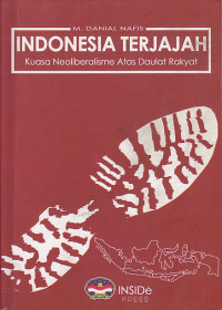 Indonesia terjajah : Kuasa Neoliberalisme atas daulat rakyat
