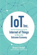 IoT Inc. : How Your Company Can Use the Internet of Things to Win in the Outcome Economy