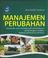 Manajemen perubahan : Membalik arah menuju usaha perkebunan yang tangguh melalui strategi optimalisasi efisinsi