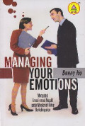 Managing your emotions : mengatasi emosi-emosi negatif untuk menikmati hidup berkelimpahan