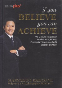 If You Believe You Can Achieve : 40 Motivasi Tingkatkan Produktivitas, Kinerja, Pencapaian Target, dan Profit Secara Signifikan