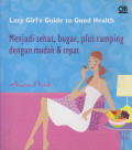 Lazy Girl's Guide ti Good Health : Menjadi Sehat, Bugar, Plus Ramping dengan Mudah dan Cepat