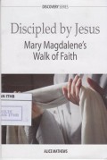 Discipled by Jesus :Mary Magdalene's walk of faith