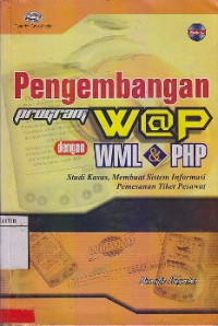Image of Pengembangan Program WAP Dengan WML Dan PHP : Studi Kasus, Membuat Sistem Informasi Pemesanan Tiket Pesawat